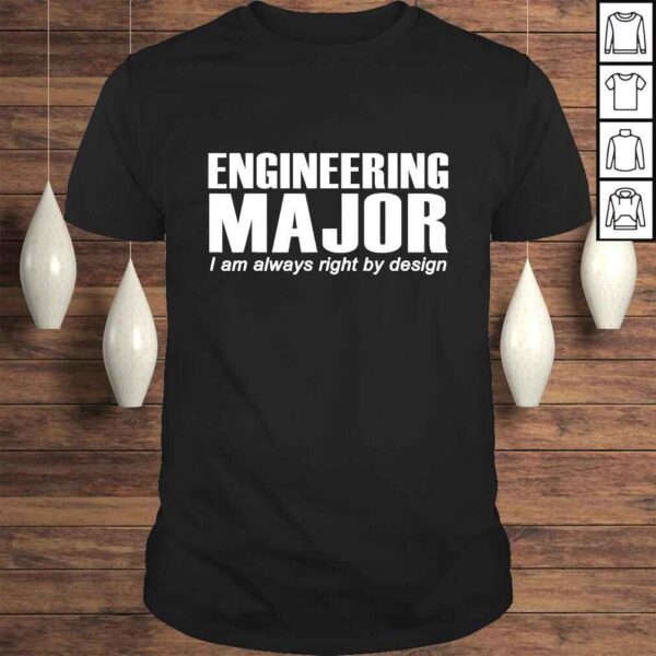 Engineer Funny Gift - Engineering Major I'm Always RighTee T-Shirt