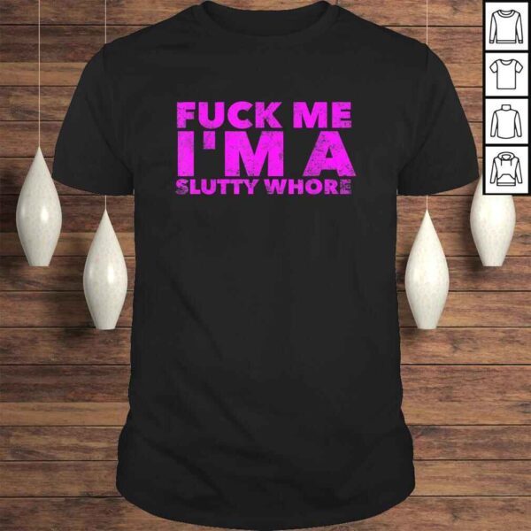 Fuck Me I'm A Slutty Whore - Funny Adult Sex Quote SluTShirt