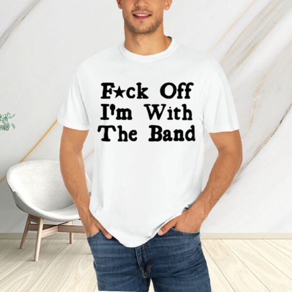 Fuck Off With The Band T-Shirtt