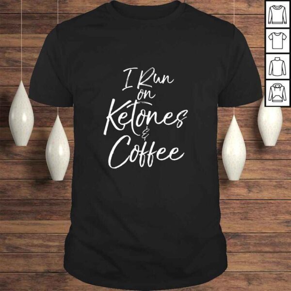 Funny Cute Keto Gift Funny Ketones Quote I Run on Ketones & Coffee TShirt