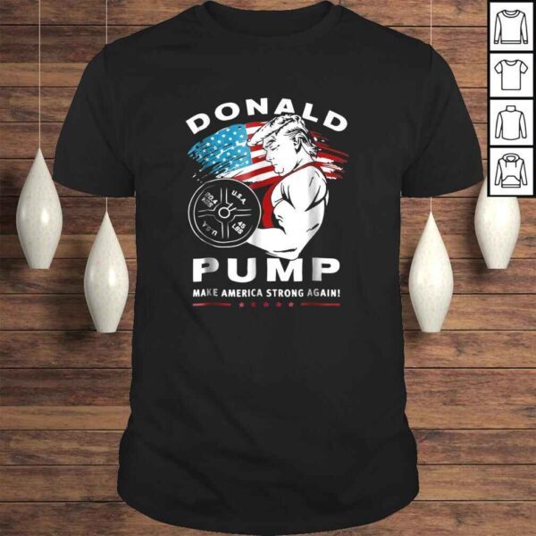 Funny Donald Pump Make America Strong Again TShirt