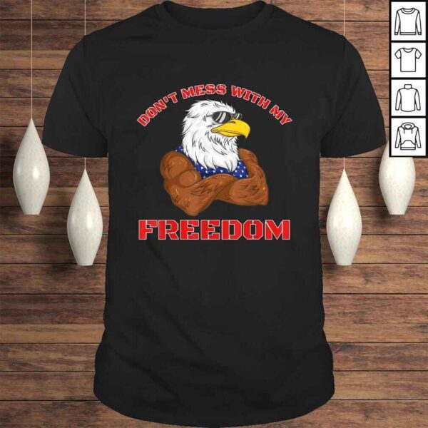 Funny Don't Mess With My Freedom USA Eagle Patriotic 4th of July TShirt