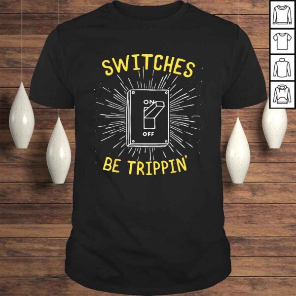 Funny Electrician Shirt - Switches Be Trippin