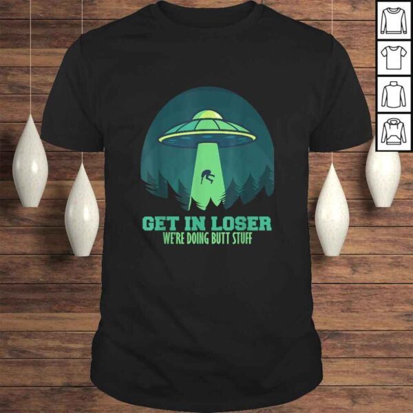 Funny Get In Loser We'Re Doing Butt Stuff Gift Alien UFO Gift Top