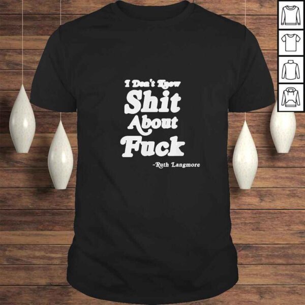 Funny I Don't Know Shit About Fuck Ruth Langmore TShirt