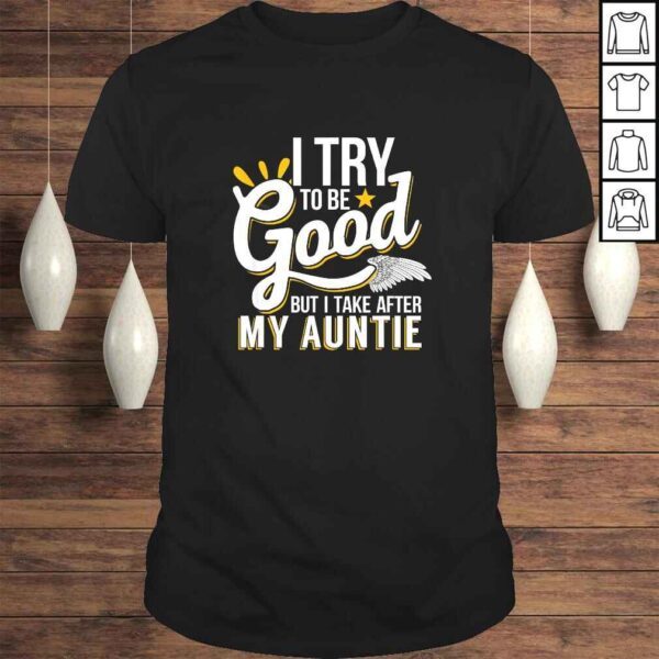 Funny I Try To Be Good But I Take After My Auntie TShirt