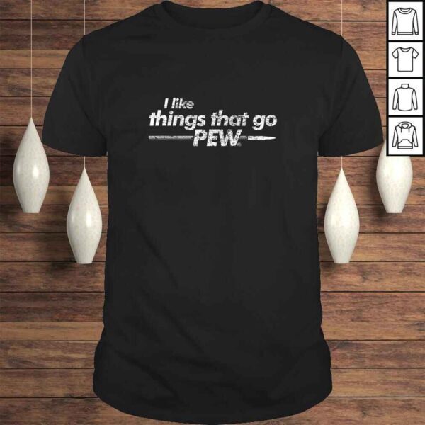 Funny I like Things that Go Pew - Gun Enthusiast Apparel TShirt