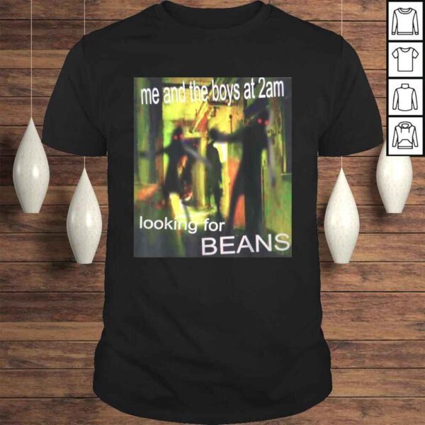 Funny Me And The Boys Looking For Beans At 2am Funny Dank Meme TShirt