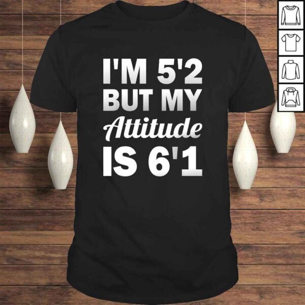 Funny Saying I'm 5'2 But My Attitude 6'1 T-shirt