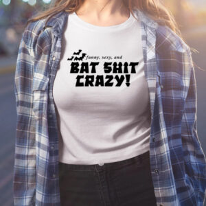 Funny Sexy And Bat Shit Crazy Shirt