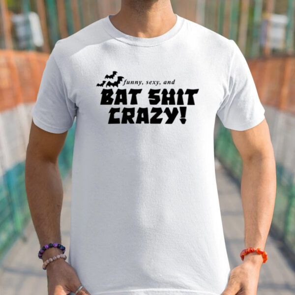 Funny Sexy And Bat Shit Crazy Shirts