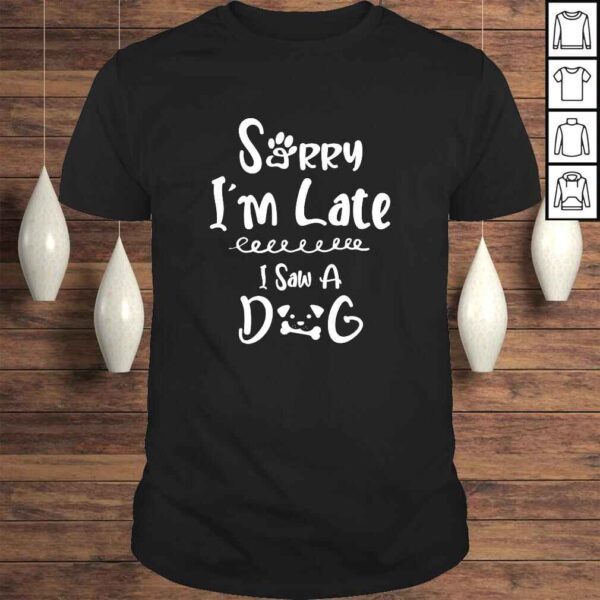 Funny Sorry I'm Late I Saw A Dog - Cute Animal Paw Lover Fun TShirt