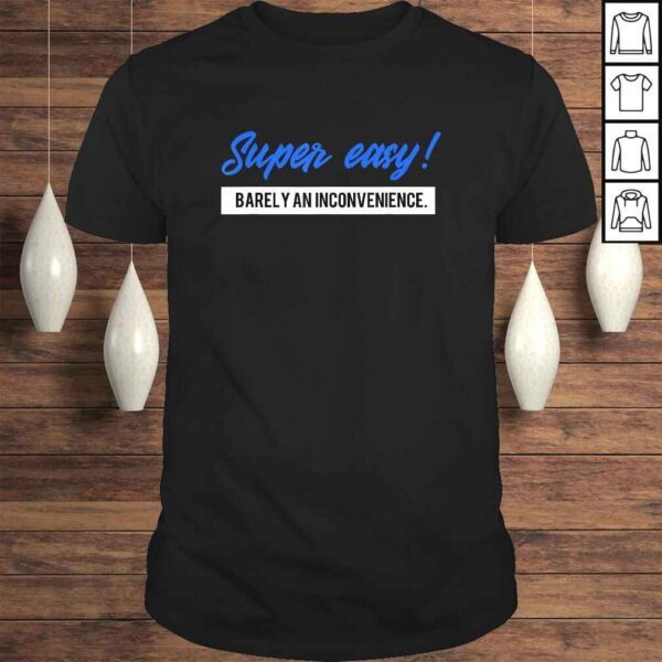 Funny Super Easy Barely an Inconvenience Rant Gift TShirt