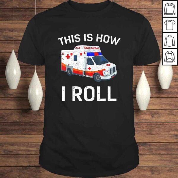 Funny This is How I Roll Funny Ambulance EMT EMS AMR Paramedic Tee Shirt