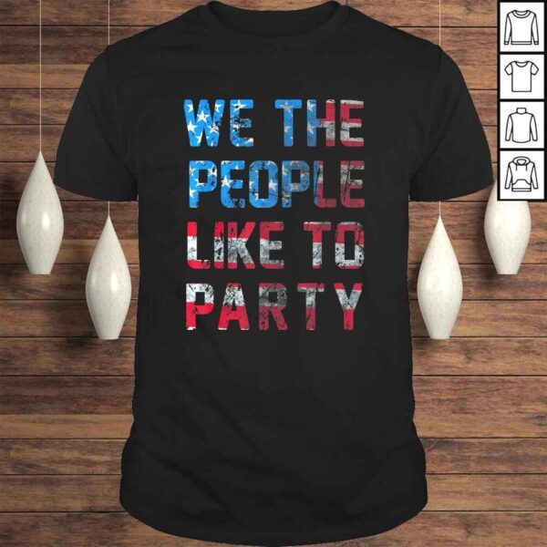 Funny We The People Like To Party American Flag Graphic Shirt