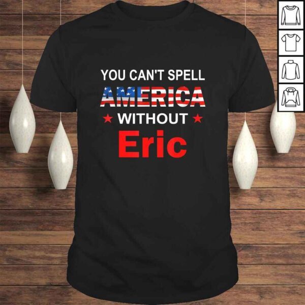 Funny You Can't spell America Without Eric TShirt