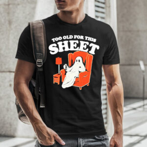 Ghost Too Old For This Sheet Boo Halloween T-Shirt