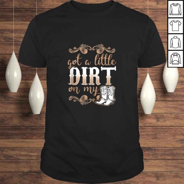 Got A Little Dirt on My Boots Fun Country Girls Gift Tee T-Shirt