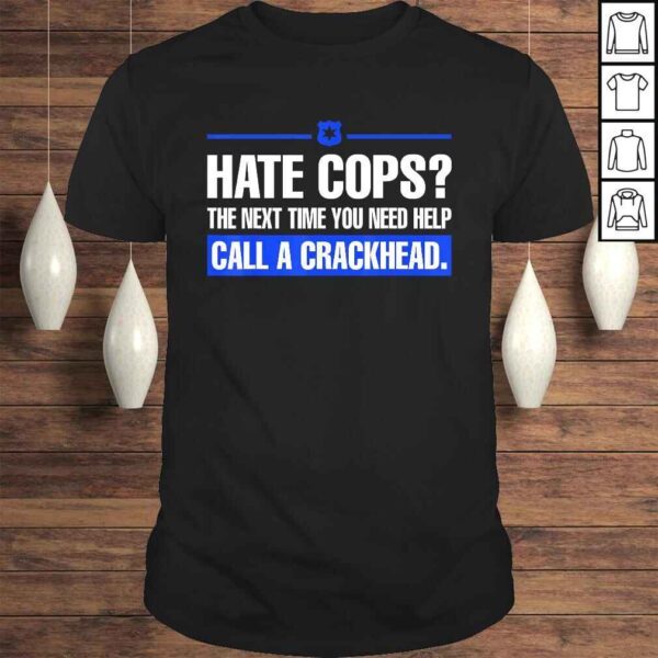 Hate Cops Next Time You Need Help Call A Crackhead Tee Shirt