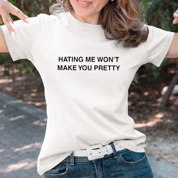 Hating Me Won’t Make You Pretty T-Shirts