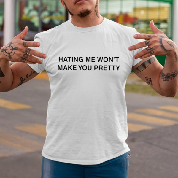 Hating Me Won’t Make You Pretty T-Shirtt