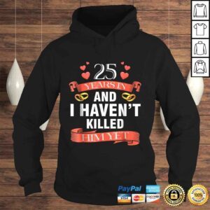 Hoodie 25 Years In I Havent Killed Him Yet Wedding Anniversary