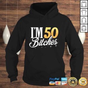 Hoodie 50th Birthday Shirt Im 50 Fifty Bitches TShirt