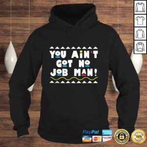 Hoodie 90s You Aint Got No Job Man Graphic TShirt