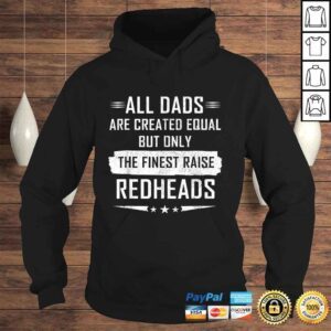 Hoodie All Dads Are Created Equal But Only Finest Raise Redhead Tee 1