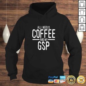 Hoodie All I Need is Coffee GSP German Shorthaired Pointer Mom TShirt