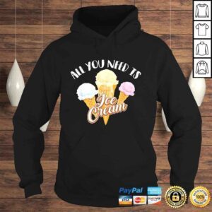 Hoodie All You Need Is Ice Cream Shirt Cool I Love Desserts Gift