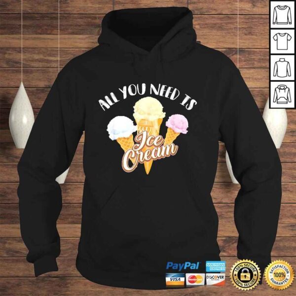 All You Need Is Ice Cream Shirt  Cool I Love Desserts Gift - Image 4