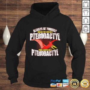 Hoodie Always Be A Pterodactyl Shirt Funny Dinosaur Bird Tee