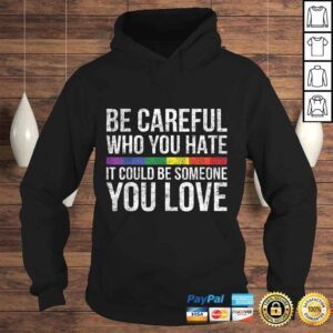 Hoodie Be Careful Who You Hate It Could Be Someone You Love LGBTShirt