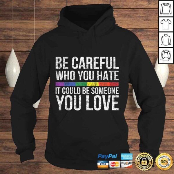 Be Careful Who You Hate It Could Be Someone You Love LGBTShirt - Image 4