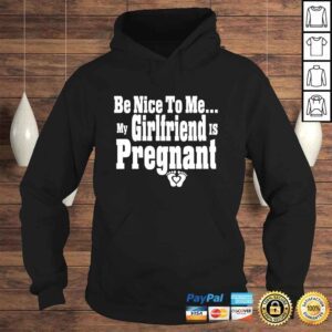 Hoodie Be nice to me my girlfriend is pregnant funny new dad Shirt