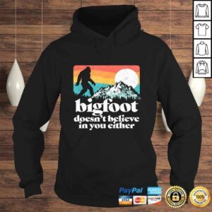 Hoodie Bigfoot Doesnt Believe in You Either Funny Sasquatch TShirt