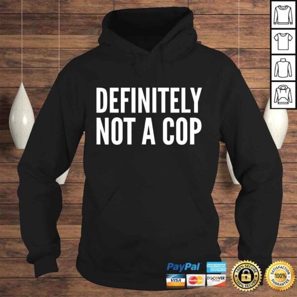 Cop Funny Gift - Definitely Not A Cop T-shirt - Image 4