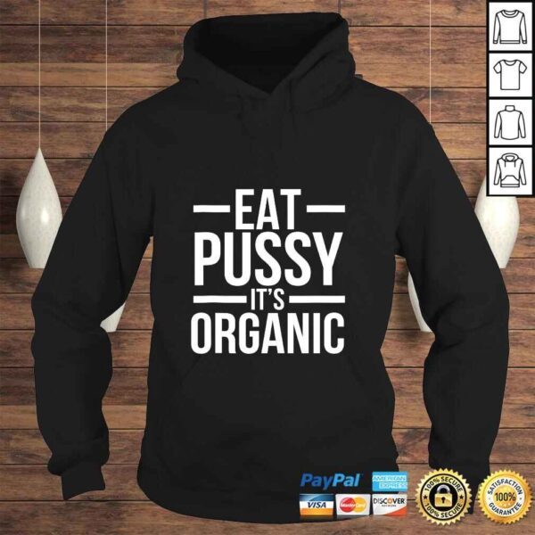 Dirty Humor Funny Eat Pussy It's Organic Sexual Dirty Joke Shirt - Image 4