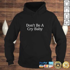 Hoodie Dont Be A Cry Baby TShirt