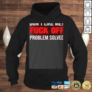 Hoodie Dont Like Me Fuck Off Problem Solved Tee TShirt