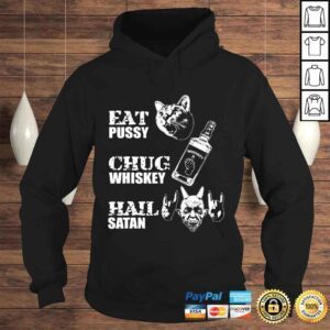 Hoodie Eat Pussy Chug Whiskey Hail Satan TShirt