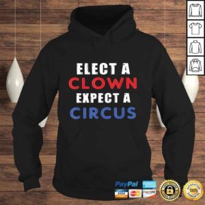 Hoodie Elect A Clown Expect A Circus Design Anti Trump Shirt