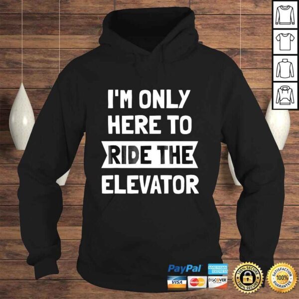 Elevator Shirt Im Only Here To Ride The Elevator TShirt - Image 4