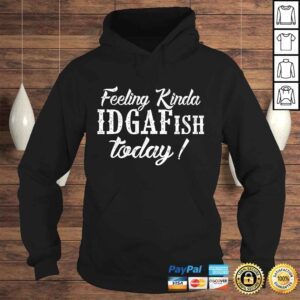 Hoodie Feeling Kinda IDGAFish Today Tshirt