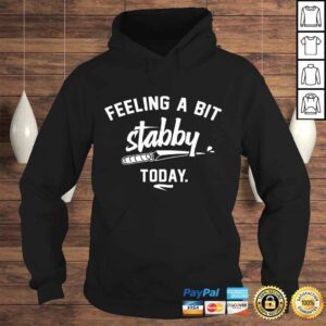 Hoodie Feeling a Bit Stabby Today Shirt for Sarcastic Murderinos