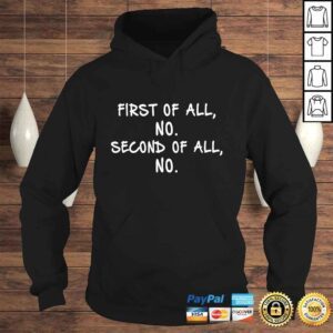 Hoodie First Of All No Second Of All No Tee Shirt