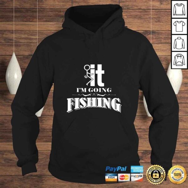 Fuck It I'm Going Fishing Shirt - Funny Fishing TShirt - Image 4