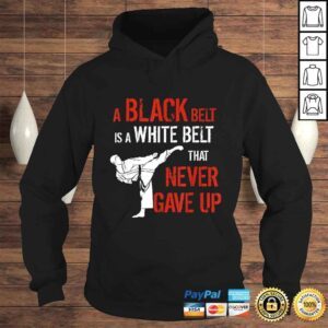 Hoodie Funny A Black Belt Is A White Belt That Never Gave Up Karate TShirt