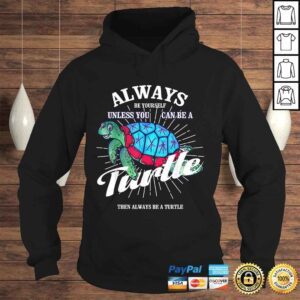 Hoodie Funny Always Be Yourself Unless You Can Be A Turtle Shirt